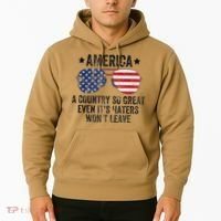 America A Country So Great Even Its Haters Wont Leave Hoodie thumb 2