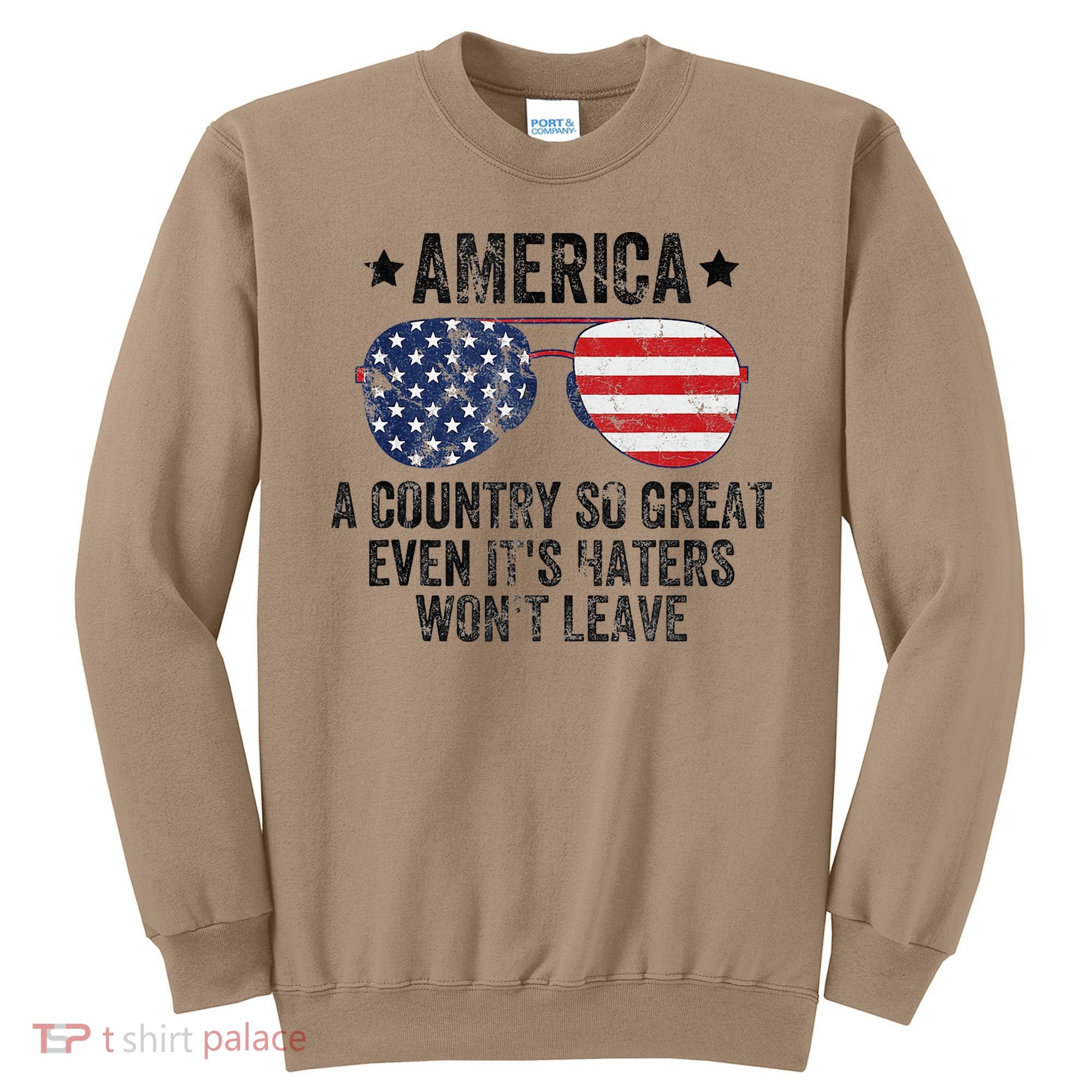 America A Country So Great Even Its Haters Wont Leave Sweatshirt