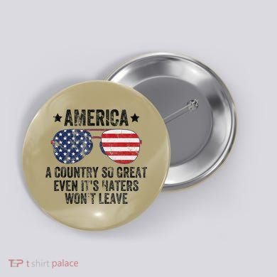 America A Country So Great Even Its Haters Wont Leave Button