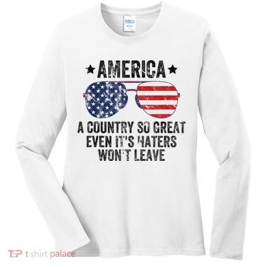 America A Country So Great Even Its Haters Wont Leave Women's Long Sleeve Shirt