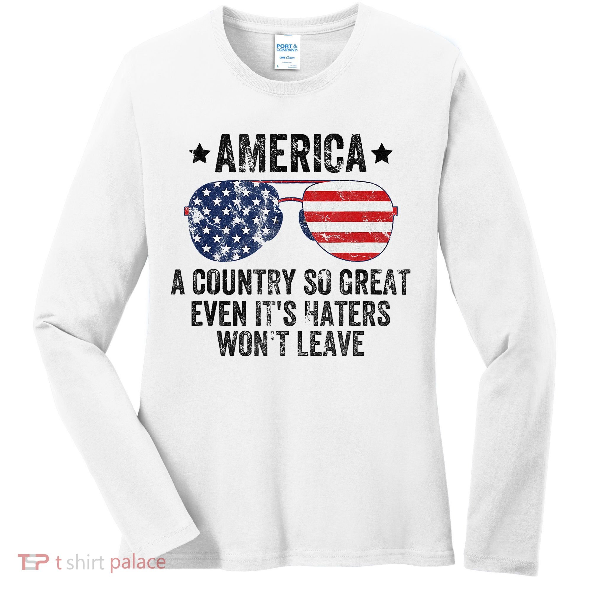 America A Country So Great Even Its Haters Wont Leave Women's Long Sleeve Shirt