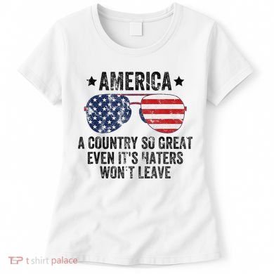 America A Country So Great Even Its Haters Wont Leave Women's T-Shirt