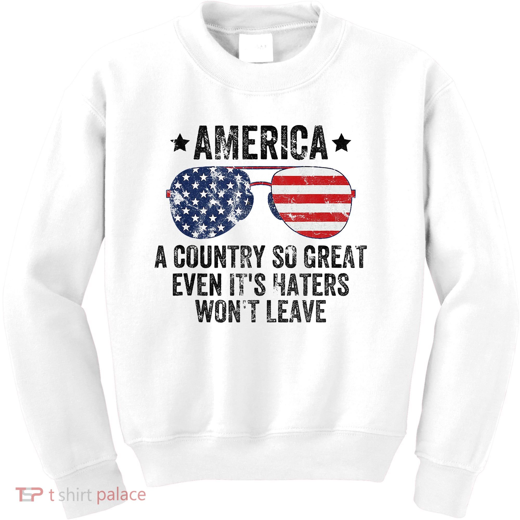 America A Country So Great Even Its Haters Wont Leave Kids Sweatshirt