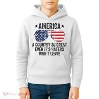 America A Country So Great Even Its Haters Wont Leave Kids Hoodie thumb 4