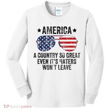 America A Country So Great Even Its Haters Wont Leave Kids Long Sleeve Shirt