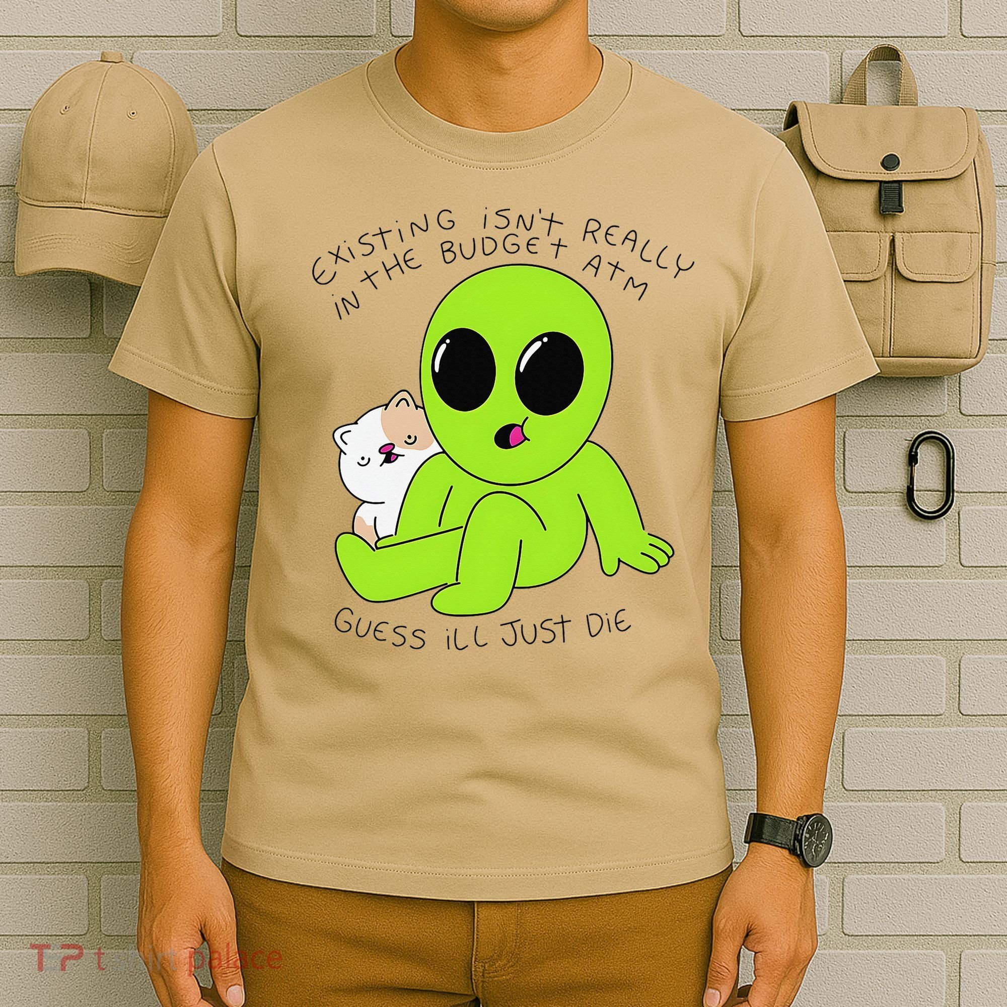 Alien And Cat Existing Isnt Really In The Budget Atm Guess T-Shirt