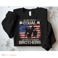 All Are Created Equal And Then Few Become Brothers Sweatshirt thumb 2