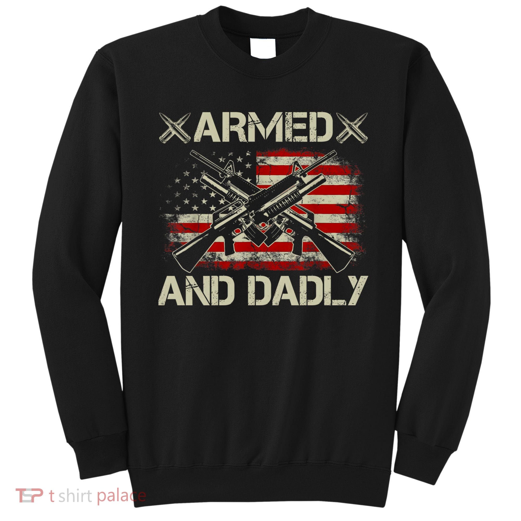 Armed And Dadly Funny Deadly Father Gifts For Fathers Day Sweatshirt