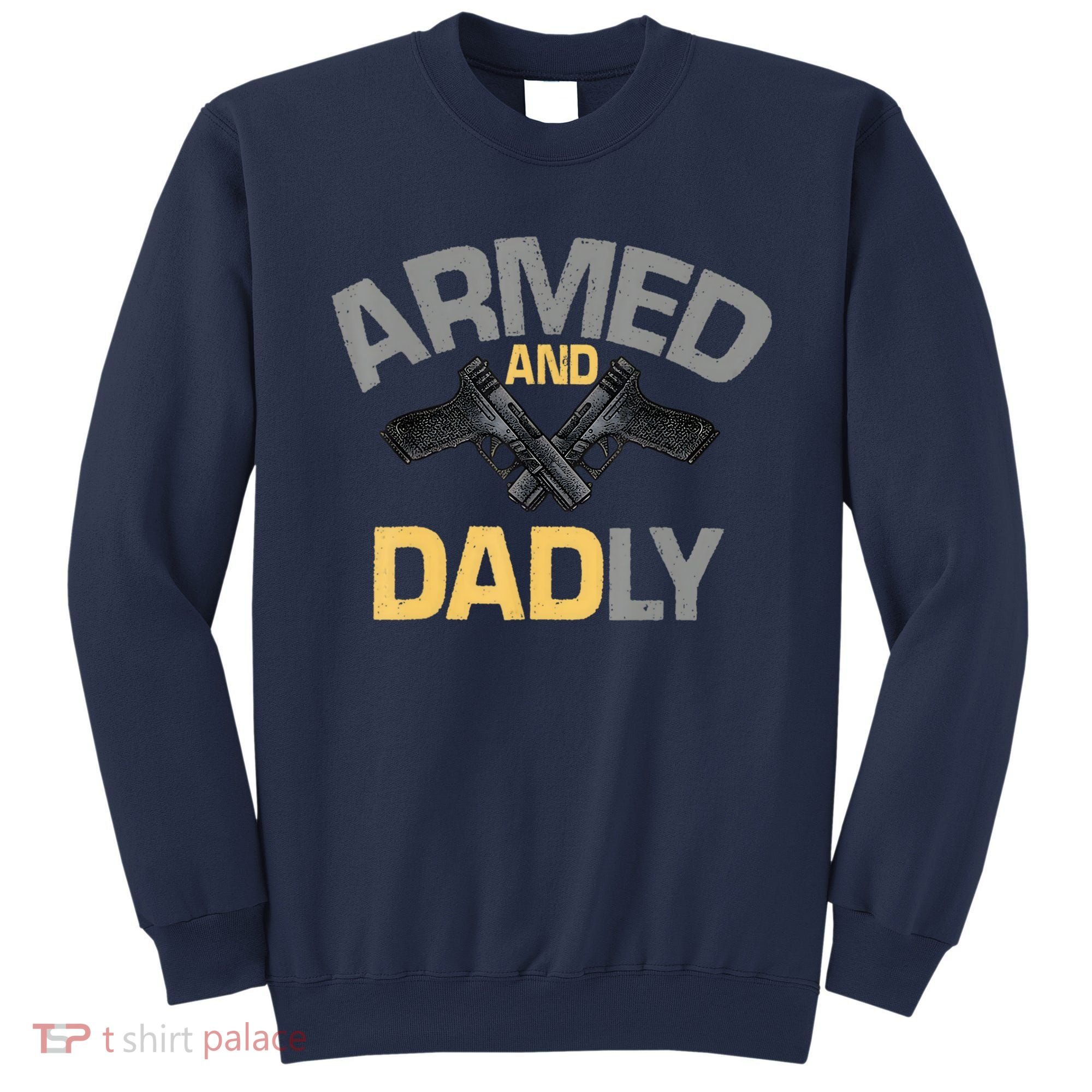 Armed And Dadly Funny Deadly Father Gifts For Fathers Day Sweatshirt