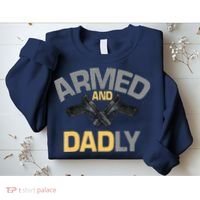 Armed And Dadly Funny Deadly Father Gifts For Fathers Day Sweatshirt thumb 2