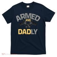 Armed And Dadly Funny Deadly Father Gifts For Fathers Day T-Shirt thumb 0