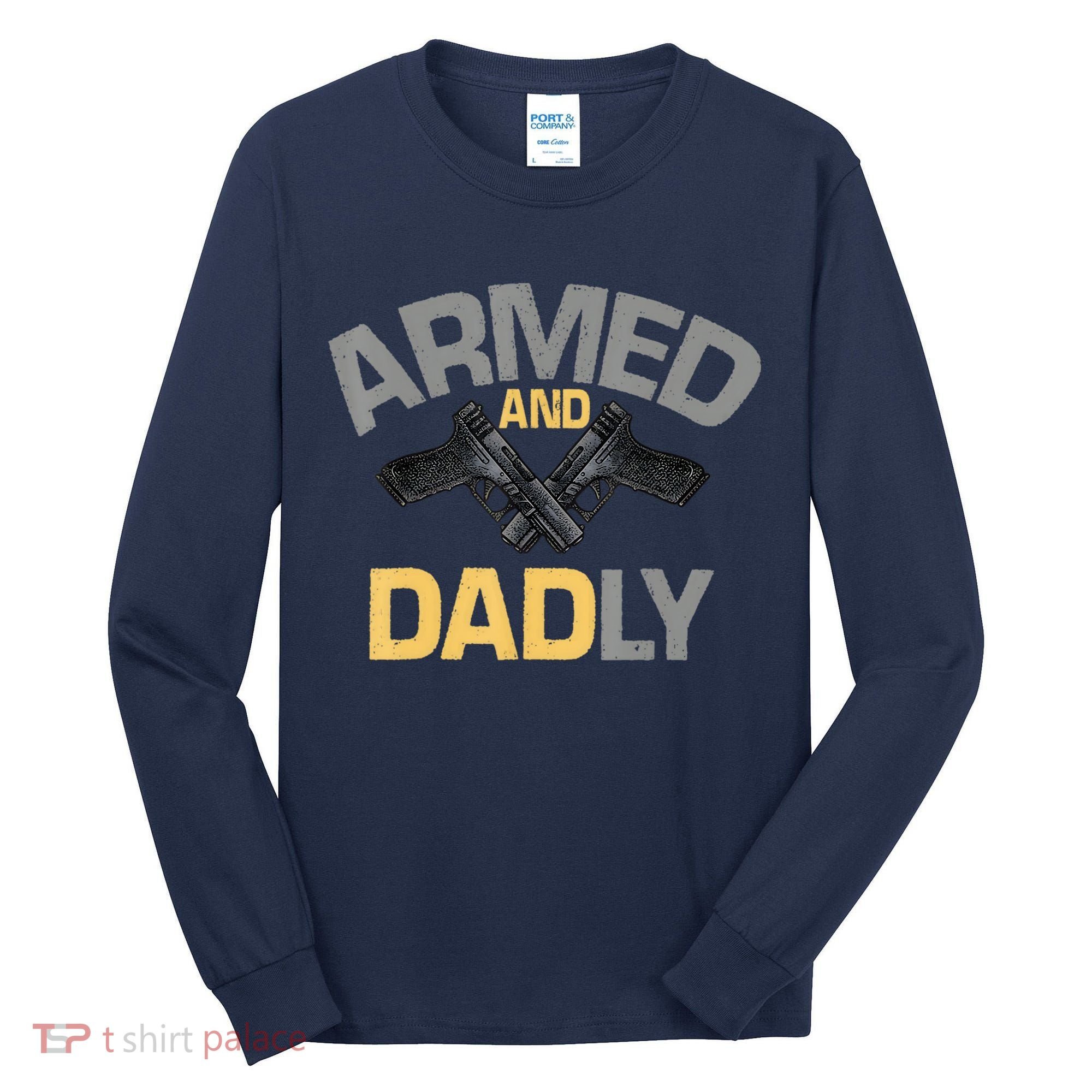Armed And Dadly Funny Deadly Father Gifts For Fathers Day Tall Long Sleeve Shirt