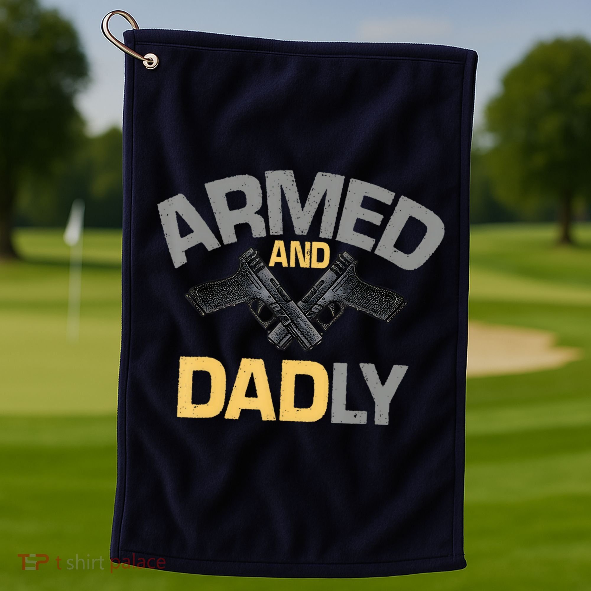Armed And Dadly Funny Deadly Father Gifts For Fathers Day Golf Towel
