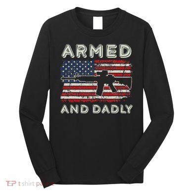 Armed And Dadly Funny Deadly Father Gift For Father's Day Long Sleeve Shirt