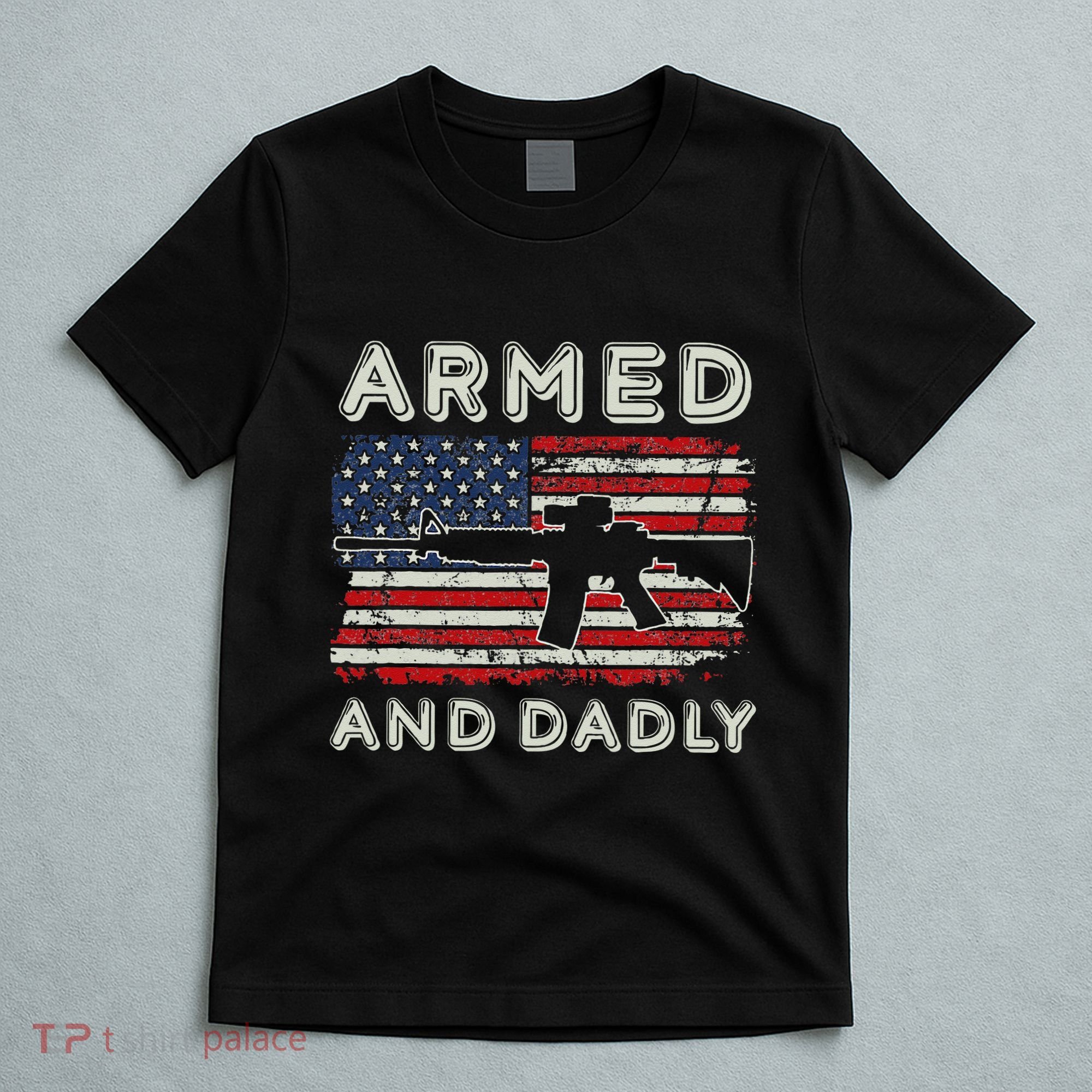 Armed And Dadly Funny Deadly Father Gift For Father's Day T-Shirt