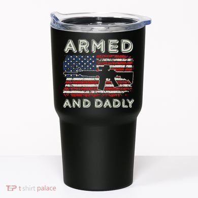 Armed And Dadly Funny Deadly Father Gift For Father's Day Tumbler