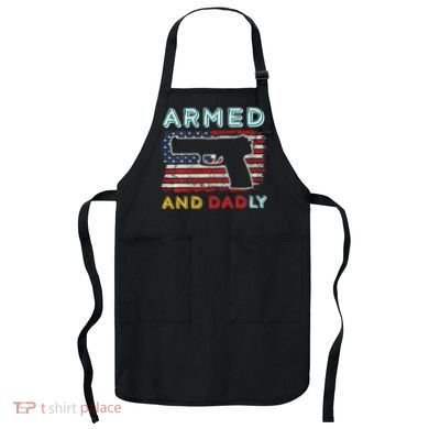 Armed And Dadly Funny Deadly Father Gift For Father's Day Apron