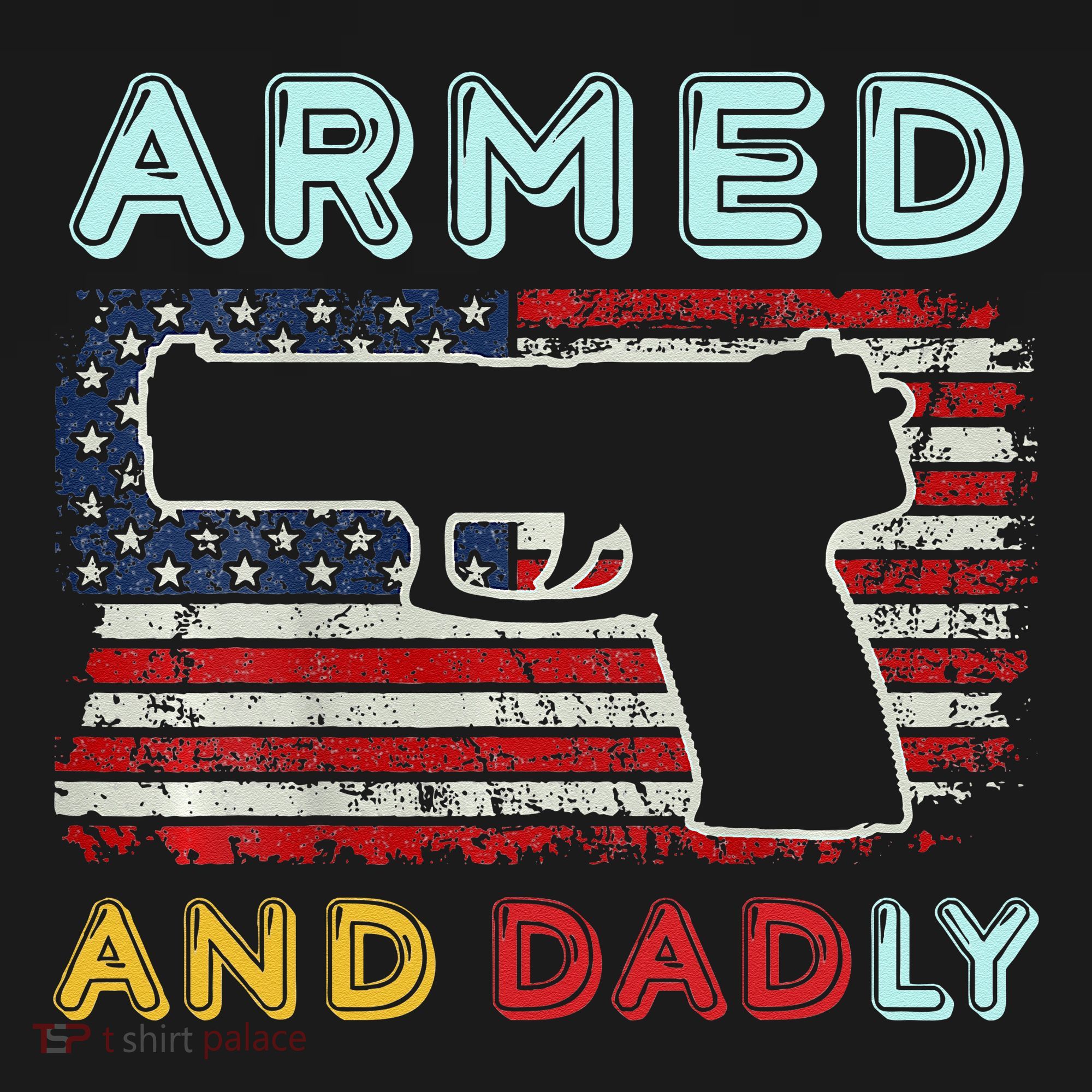 Armed And Dadly Funny Deadly Father Gift For Father's Day T-Shirt