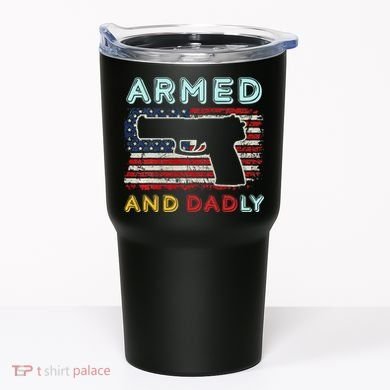 Armed And Dadly Funny Deadly Father Gift For Father's Day Tumbler