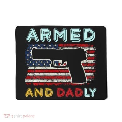 Armed And Dadly Funny Deadly Father Gift For Father's Day Mousepad