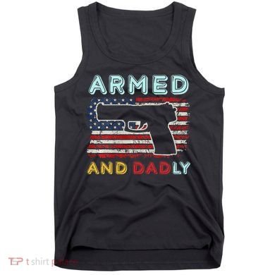 Armed And Dadly Funny Deadly Father Gift For Father's Day Tank Top