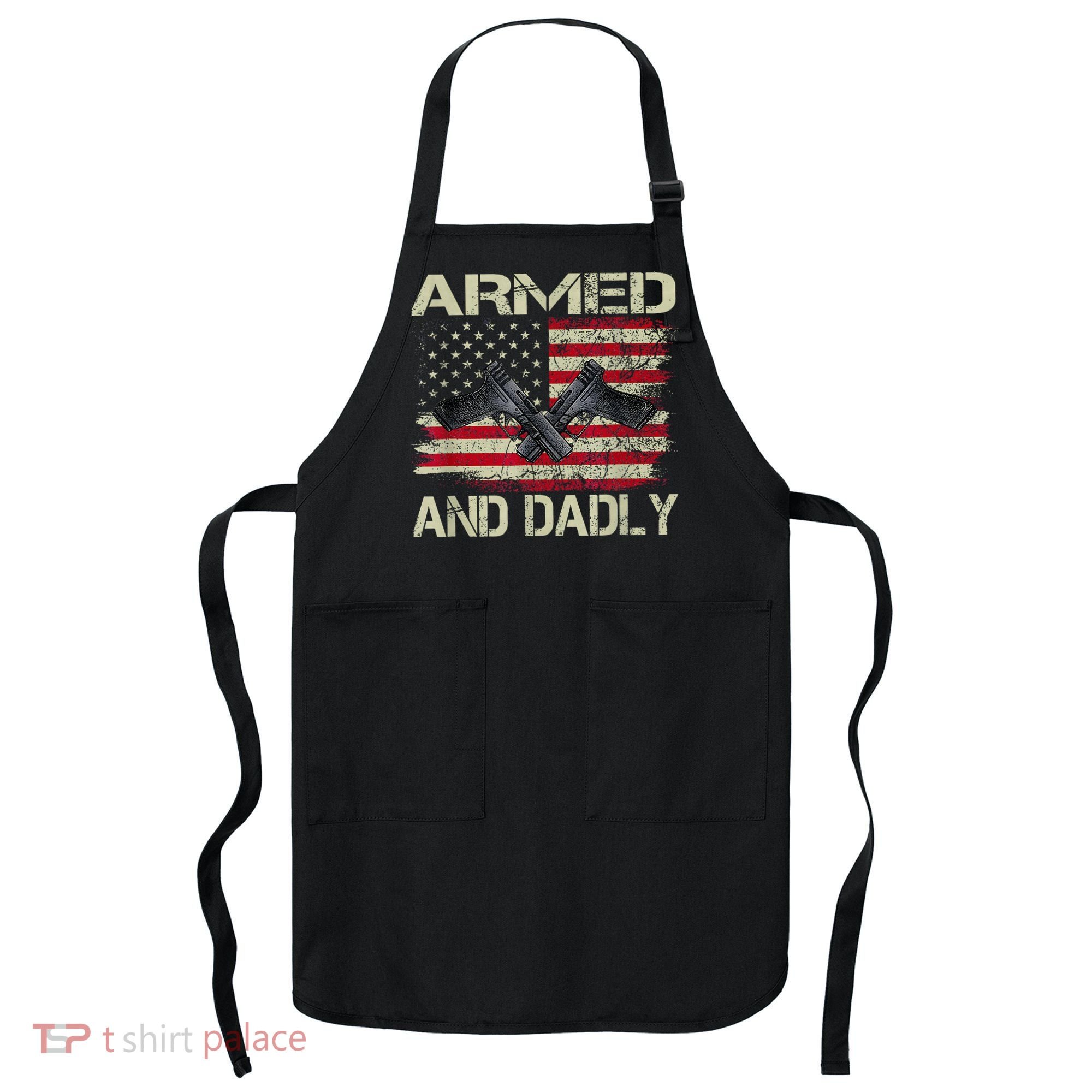 Armed And Dadly Funny Deadly Father For Father's Day Apron