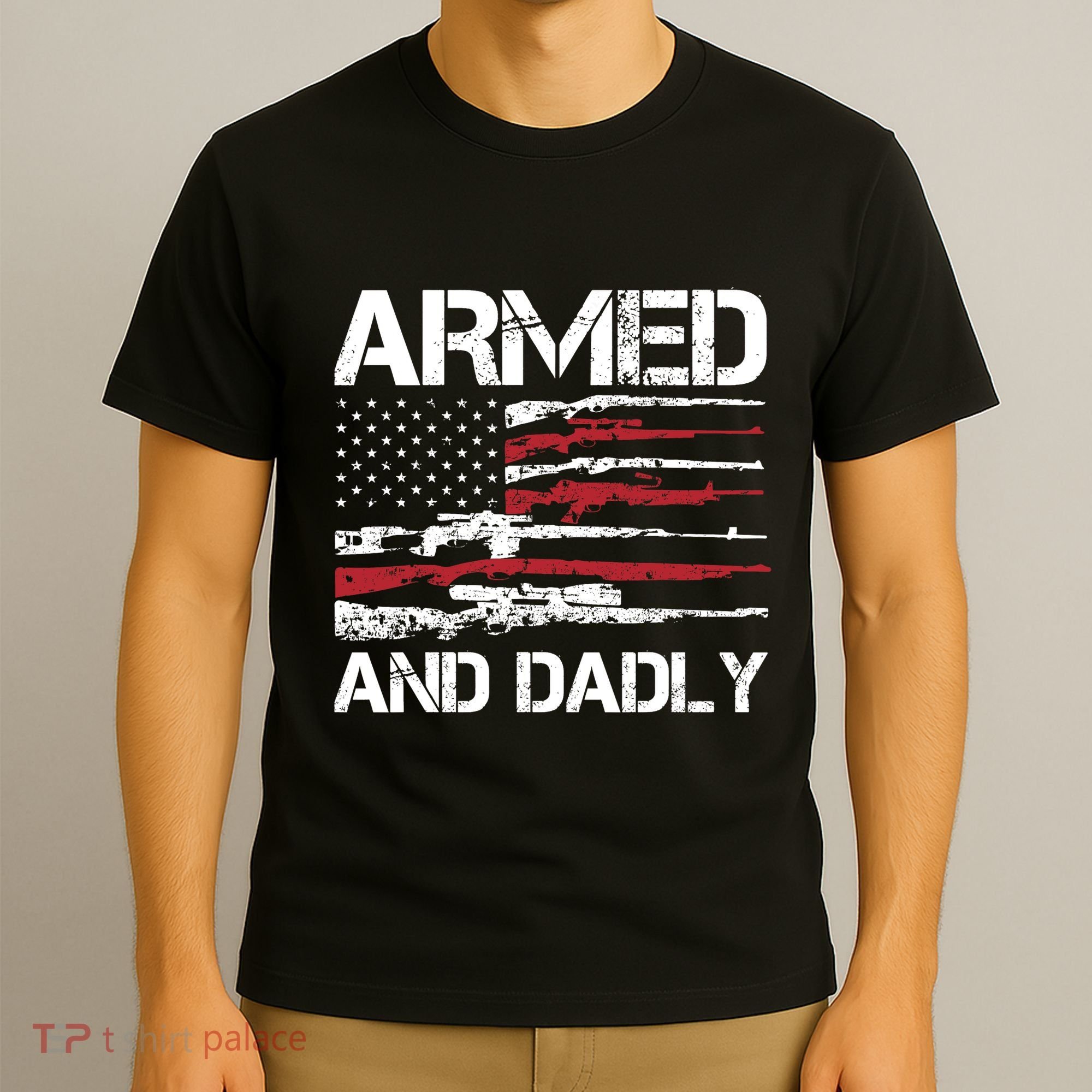 Armed And Dadly Funny Deadly Father For Fathers Day USA Flag T-Shirt