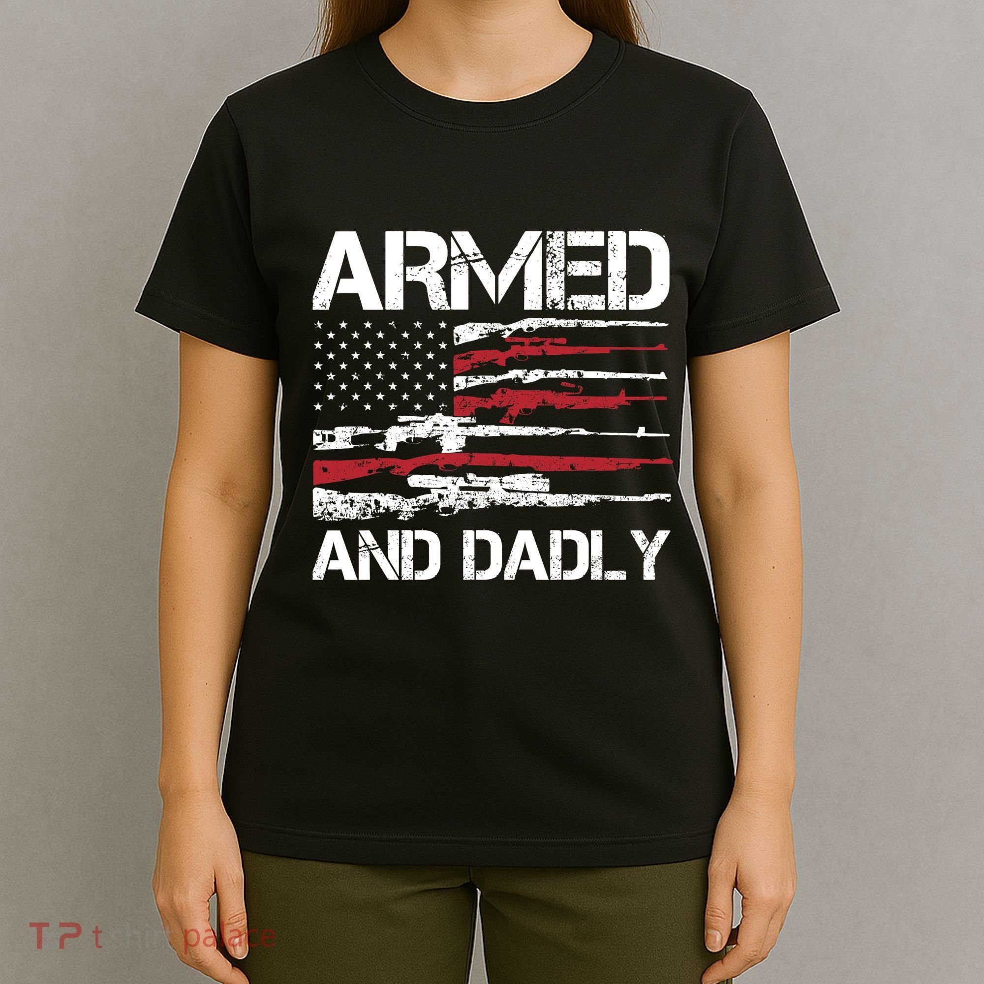 Armed And Dadly Funny Deadly Father For Fathers Day USA Flag T-Shirt