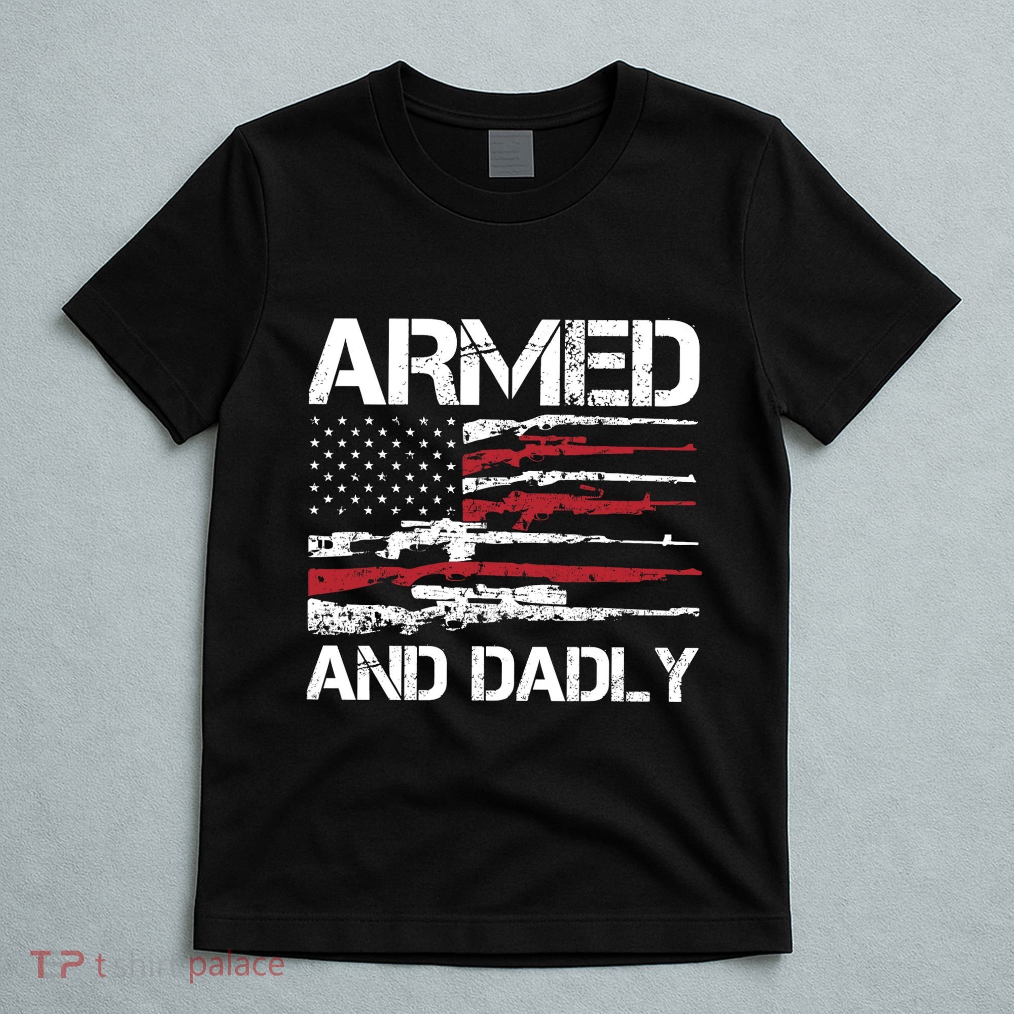 Armed And Dadly Funny Deadly Father For Fathers Day USA Flag T-Shirt