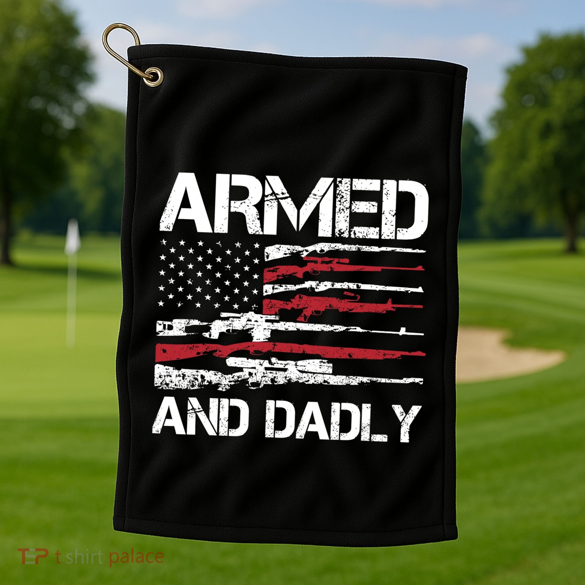 Armed And Dadly Funny Deadly Father For Fathers Day USA Flag Golf Towel