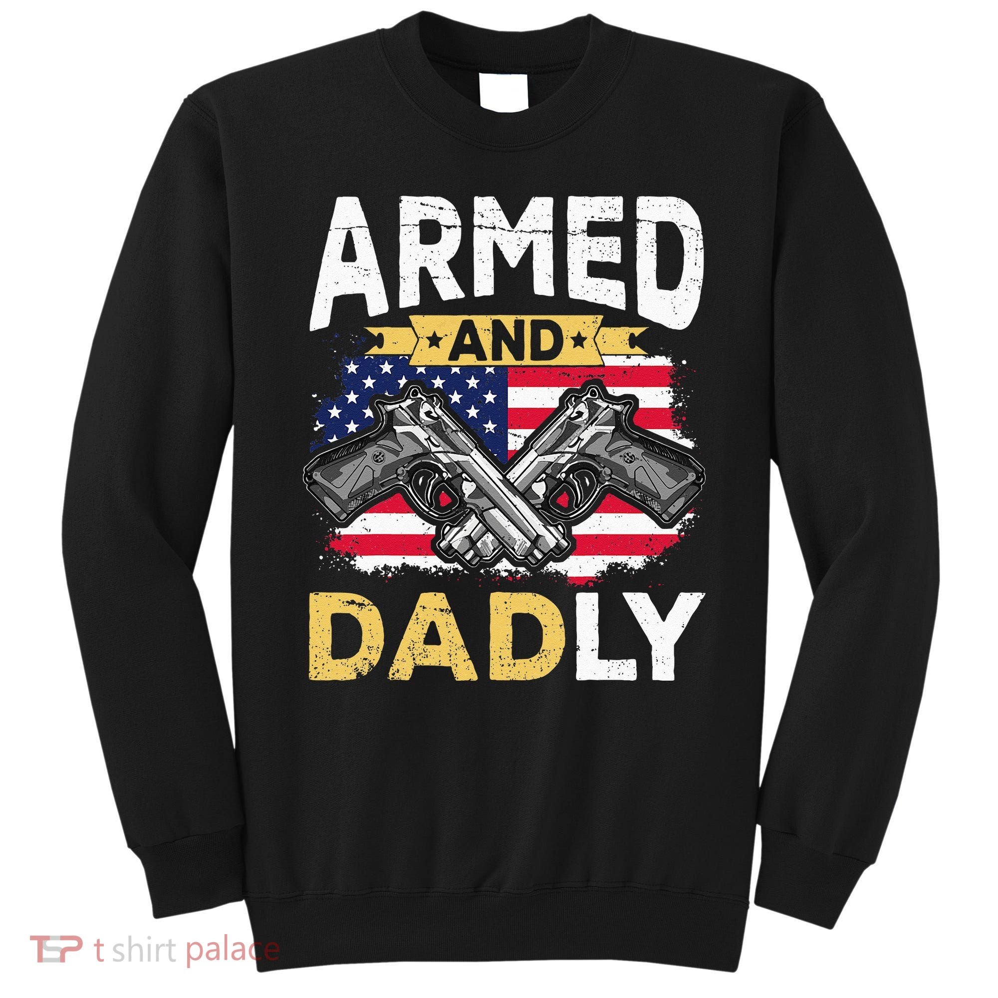 Armed And Dadly Funny Deadly Father USA flag Fathers Day Sweatshirt