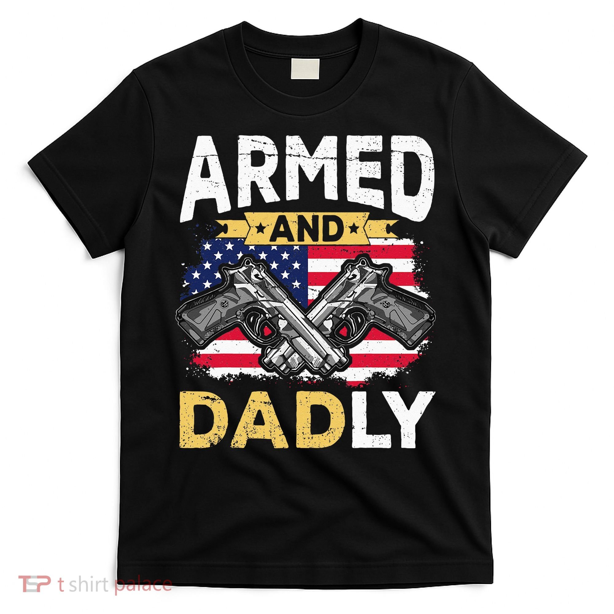 Armed And Dadly Funny Deadly Father USA flag Fathers Day T-Shirt