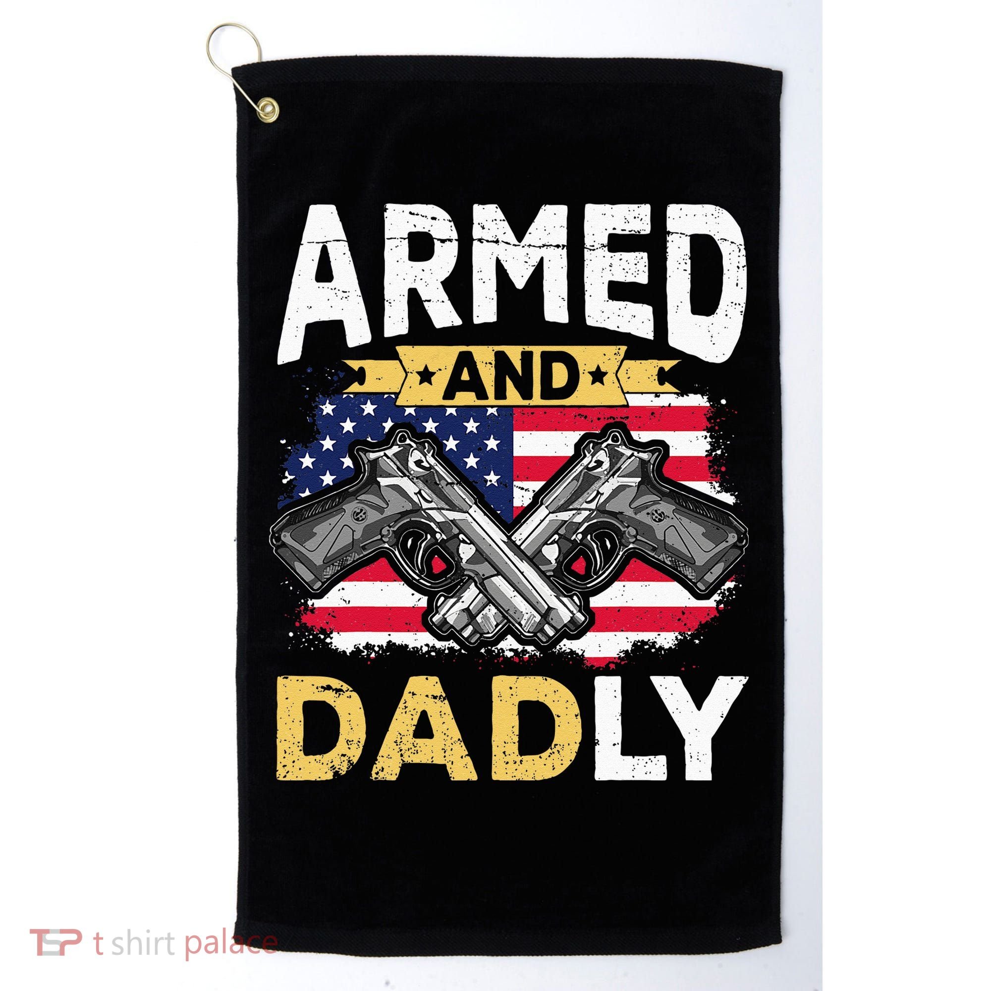 Armed And Dadly Funny Deadly Father USA flag Fathers Day Golf Towel