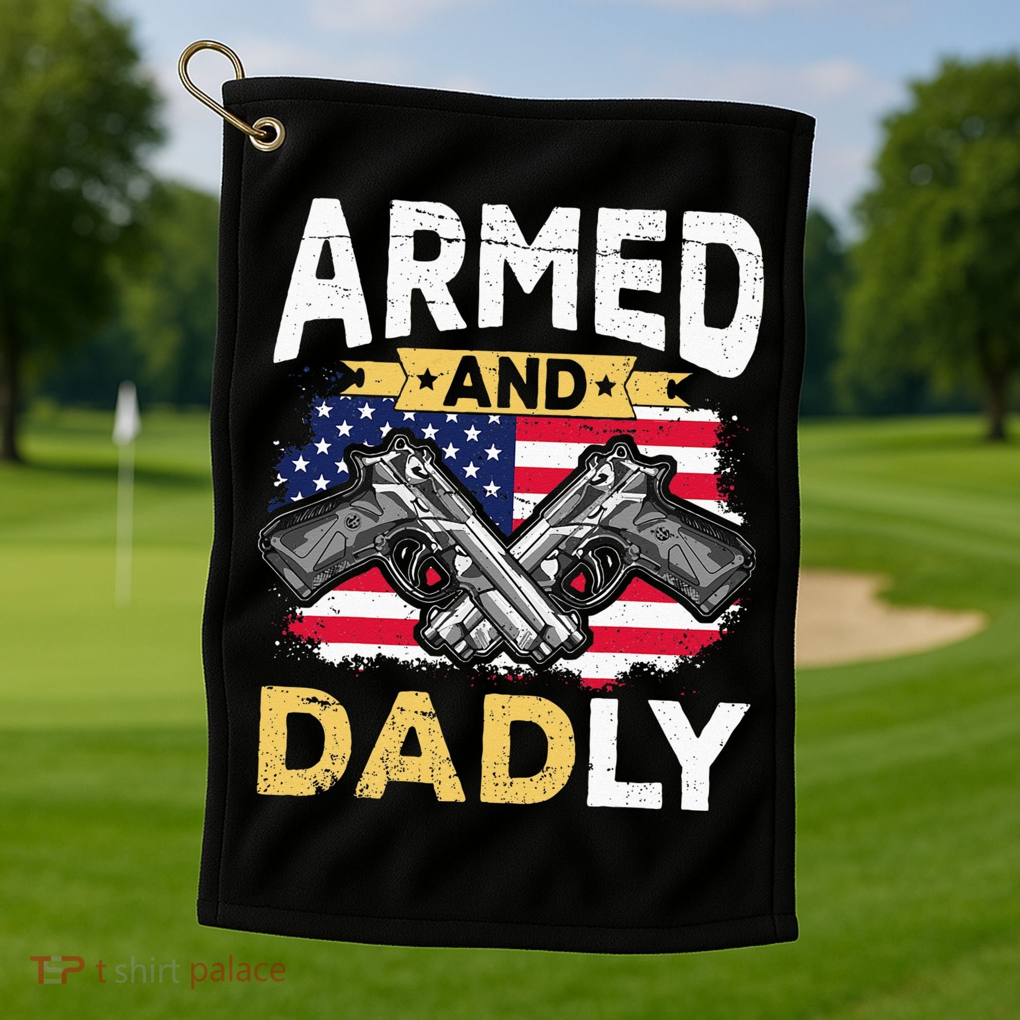 Armed And Dadly Funny Deadly Father USA flag Fathers Day Golf Towel