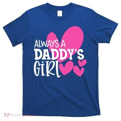Always A Daddys Gift Daughter Gift T-Shirt