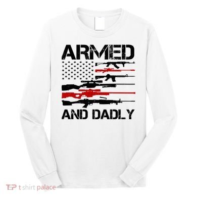 Armed And Dadly Military Dad Gift Long Sleeve Shirt