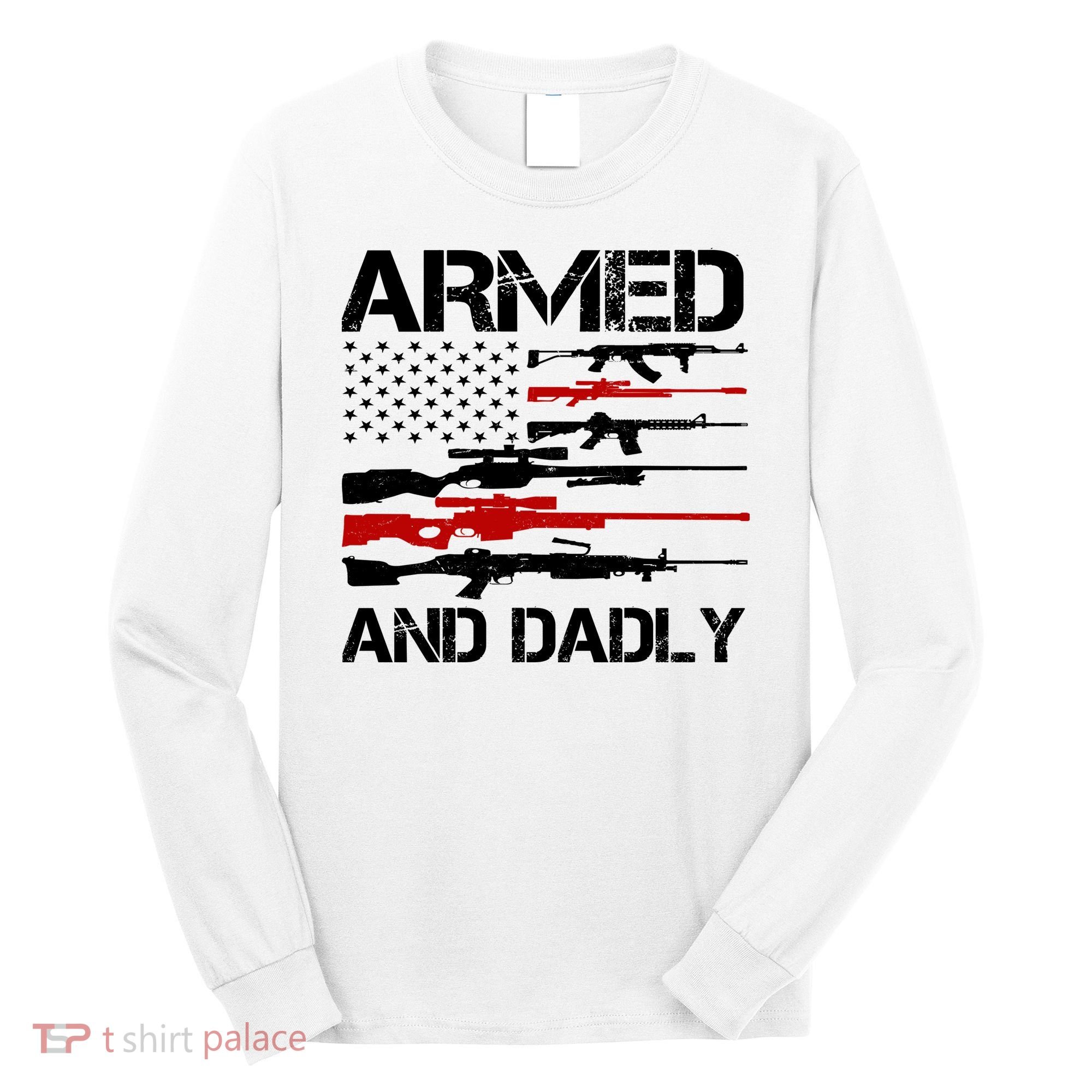 Armed And Dadly Military Dad Gift Long Sleeve Shirt