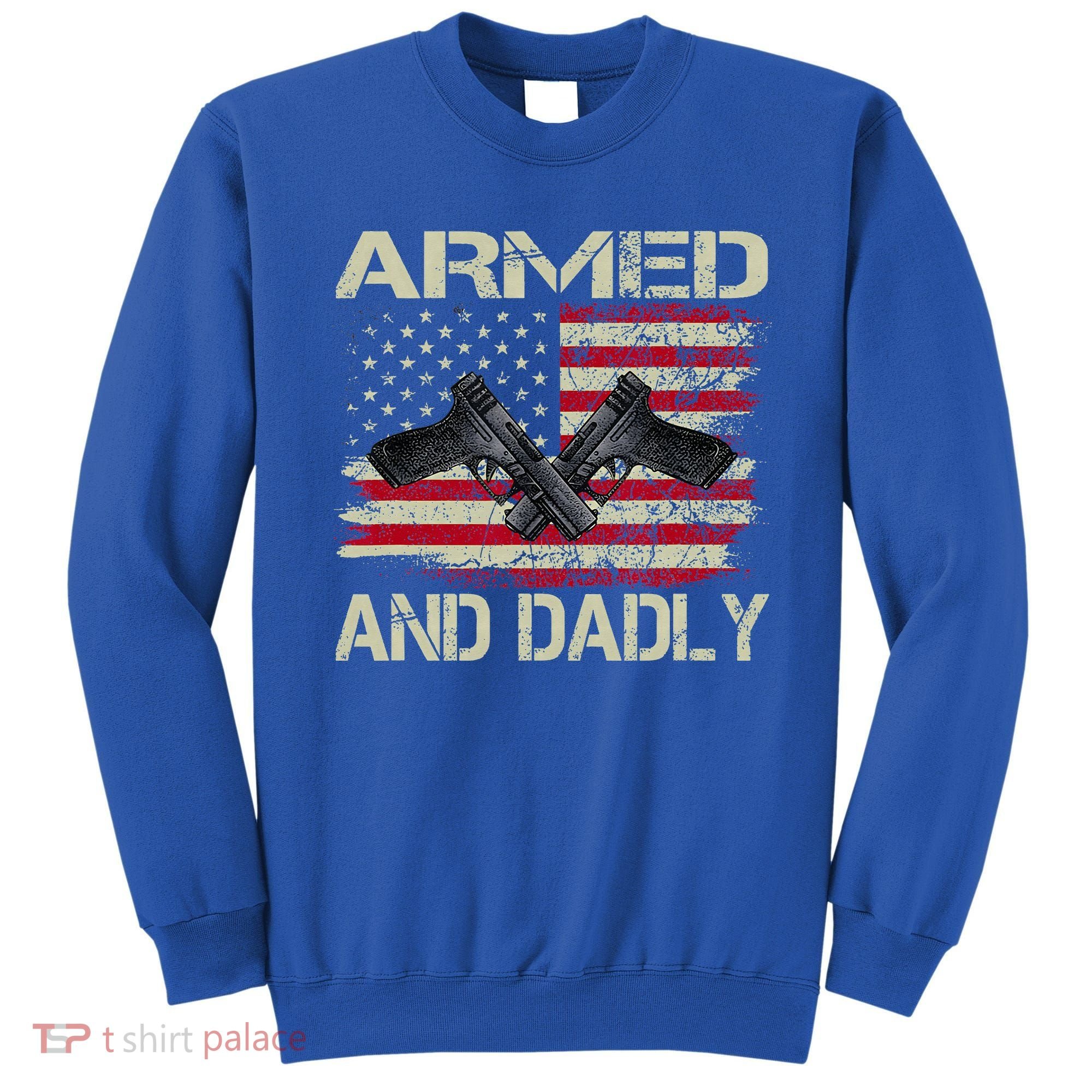 Armed And Dadly Funny Deadly Father For Father's Day Sweatshirt