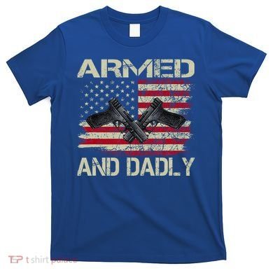 Armed And Dadly Funny Deadly Father For Father's Day T-Shirt