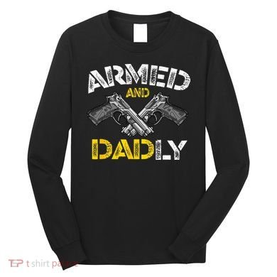 Armed And Dadly Funny Armed And Deadly Dad Fathers Day Long Sleeve Shirt