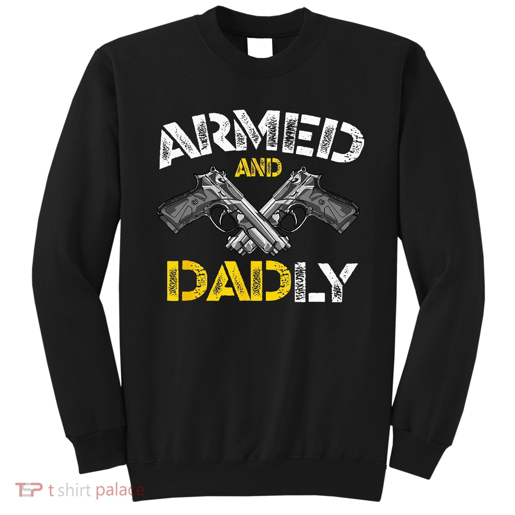 Armed And Dadly Funny Armed And Deadly Dad Fathers Day Sweatshirt