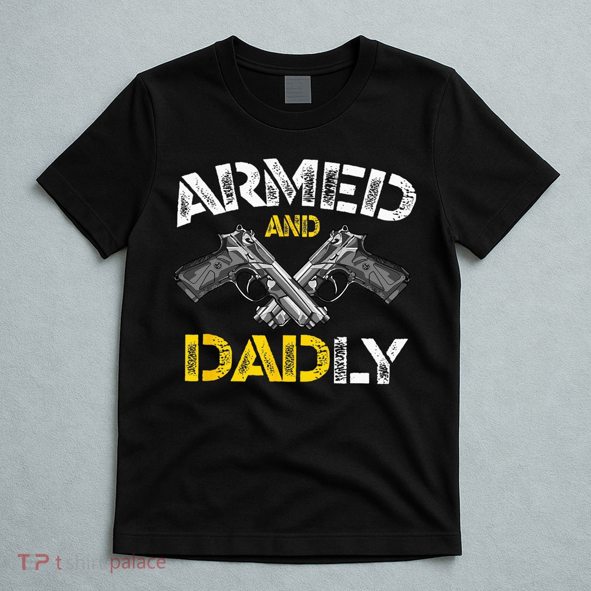 Armed And Dadly Funny Armed And Deadly Dad Fathers Day T-Shirt