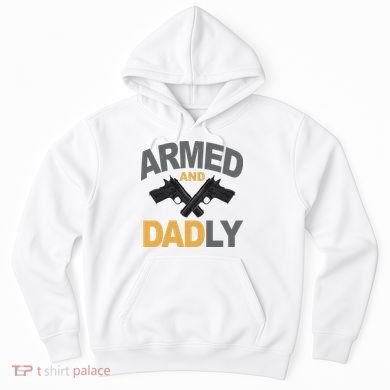 Armed And Dadly Fathers Day Gift Hoodie