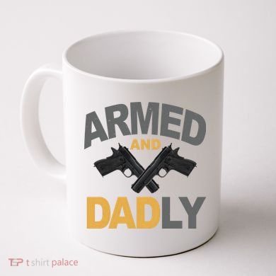 Armed And Dadly Fathers Day Gift Coffee Mug
