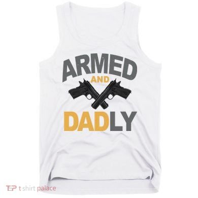 Armed And Dadly Fathers Day Gift Tank Top