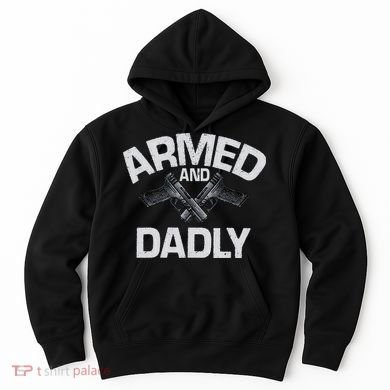 Armed And Dadly Funny Deadly Father Gift For Fathers Day Hoodie