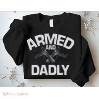 Armed And Dadly Funny Deadly Father Gift For Fathers Day Sweatshirt thumb 2
