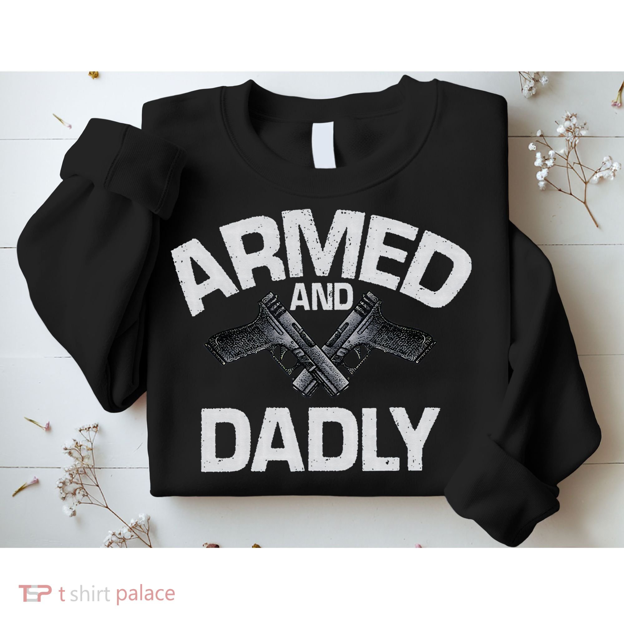 Armed And Dadly Funny Deadly Father Gift For Fathers Day Sweatshirt