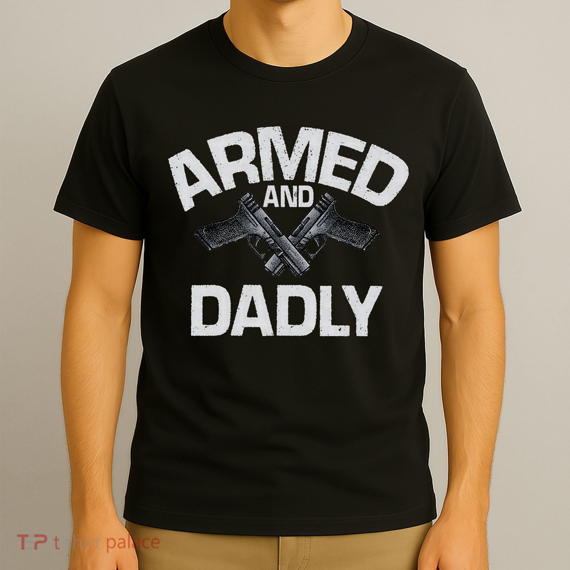 Armed And Dadly Funny Deadly Father Gift For Fathers Day T-Shirt