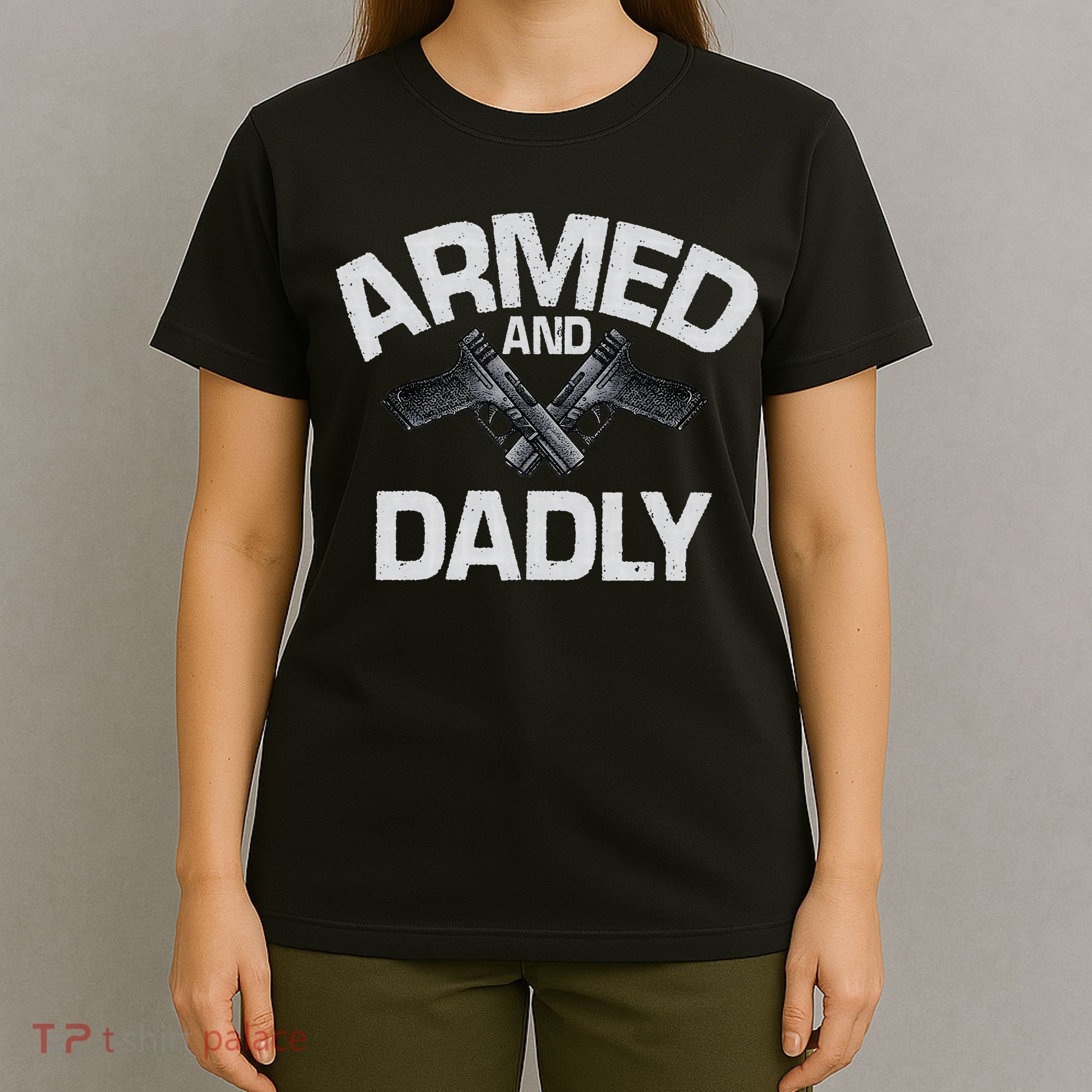 Armed And Dadly Funny Deadly Father Gift For Fathers Day T-Shirt